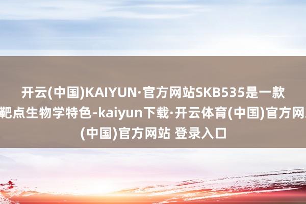 开云(中国)KAIYUN·官方网站SKB535是一款由公司针对靶点生物学特色-kaiyun下载·开云体育(中国)官方网站 登录入口