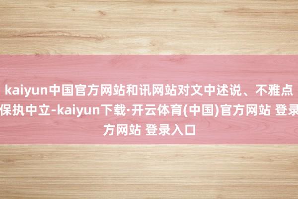 kaiyun中国官方网站和讯网站对文中述说、不雅点判断保执中立-kaiyun下载·开云体育(中国)官方网站 登录入口