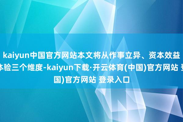 kaiyun中国官方网站本文将从作事立异、资本效益、用户体验三个维度-kaiyun下载·开云体育(中国)官方网站 登录入口